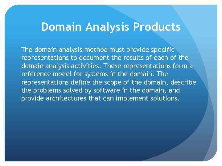 Domain Analysis Products The domain analysis method must provide specific representations to document the