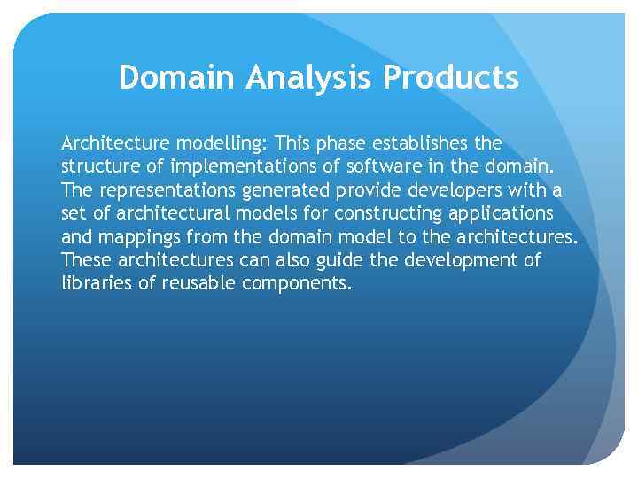 Domain Analysis Products Architecture modelling: This phase establishes the structure of implementations of software