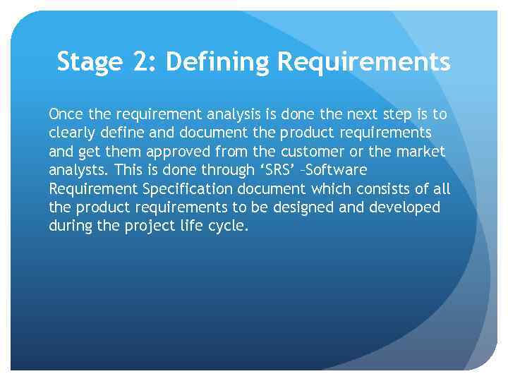 Stage 2: Defining Requirements Once the requirement analysis is done the next step is