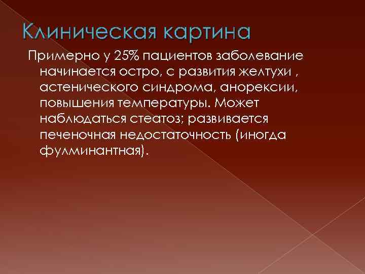 Клиническая картина Примерно у 25% пациентов заболевание начинается остро, с развития желтухи , астенического