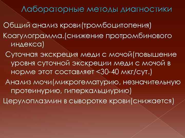 Лабораторные методы диагностики Общий анализ крови(тромбоцитопения) Коагулограмма. (снижение протромбинового индекса) Суточная экскреция меди с