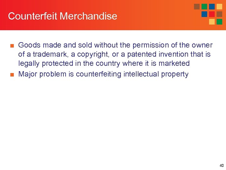 Counterfeit Merchandise ■ Goods made and sold without the permission of the owner of