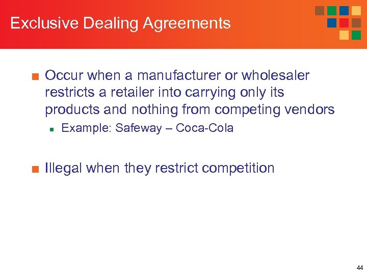 Exclusive Dealing Agreements ■ Occur when a manufacturer or wholesaler restricts a retailer into