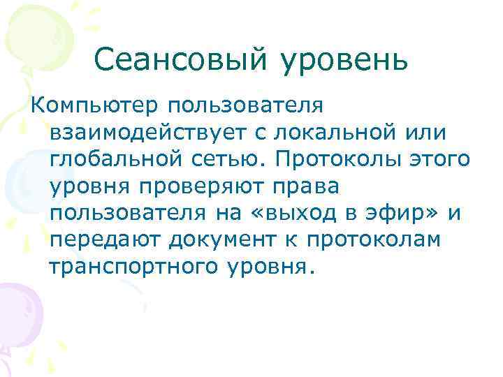 Сеансовый уровень Компьютер пользователя взаимодействует с локальной или глобальной сетью. Протоколы этого уровня проверяют