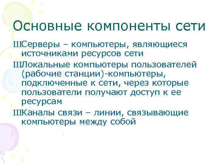 Основные компоненты сети ШСерверы – компьютеры, являющиеся источниками ресурсов сети ШЛокальные компьютеры пользователей (рабочие