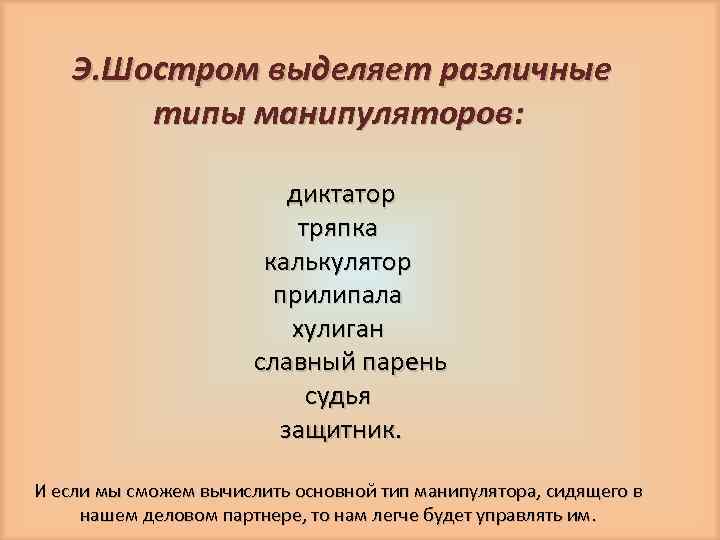 Э. Шостром выделяет различные типы манипуляторов: диктатор тряпка калькулятор прилипала хулиган славный парень судья