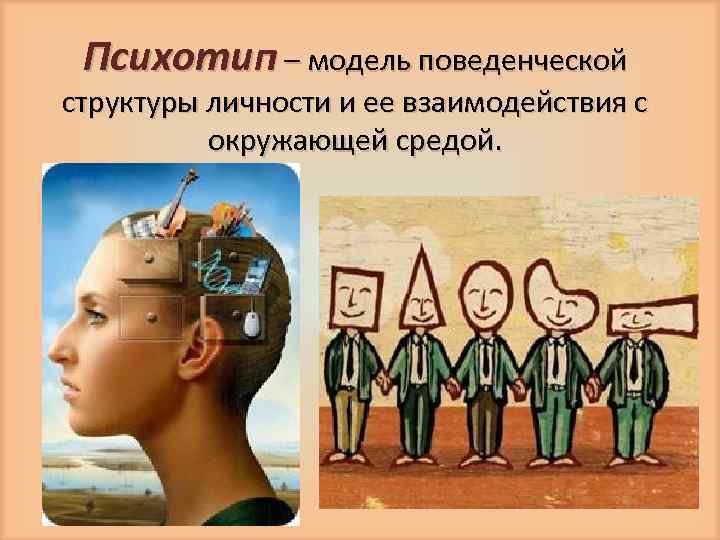 Психотип – модель поведенческой структуры личности и ее взаимодействия с окружающей средой. 