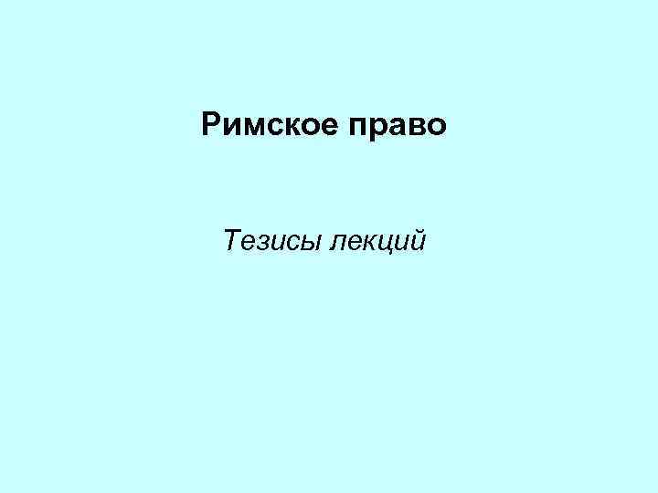Римское право Тезисы лекций 