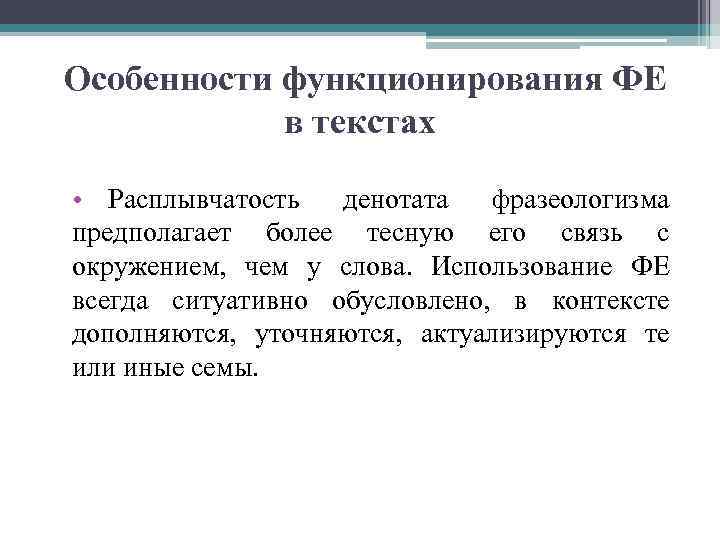 Особенности функционирования ФЕ в текстах • Расплывчатость денотата фразеологизма предполагает более тесную его связь