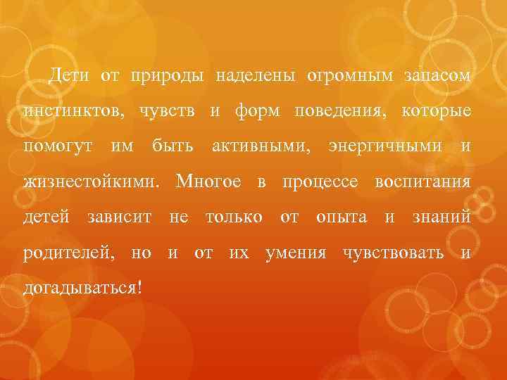 Дети от природы наделены огромным запасом инстинктов, чувств и форм поведения, которые помогут им