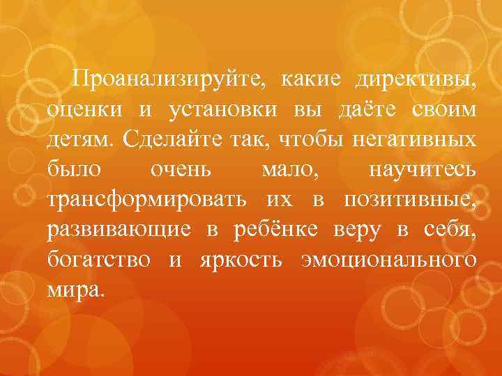 Проанализируйте, какие директивы, оценки и установки вы даёте своим детям. Сделайте так, чтобы негативных