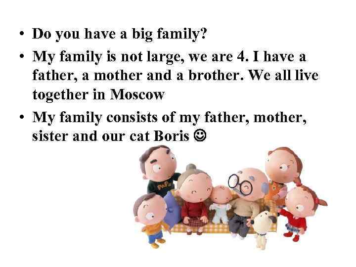  • Do you have a big family? • My family is not large,