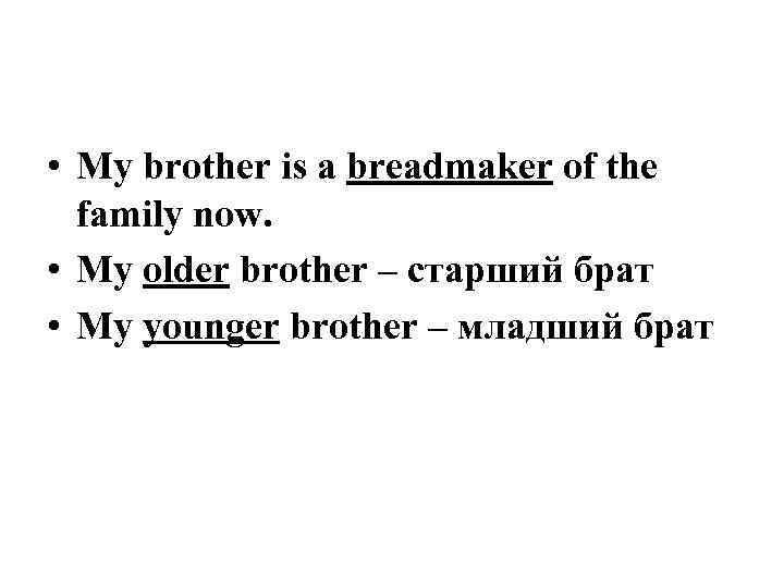  • My brother is a breadmaker of the family now. • My older