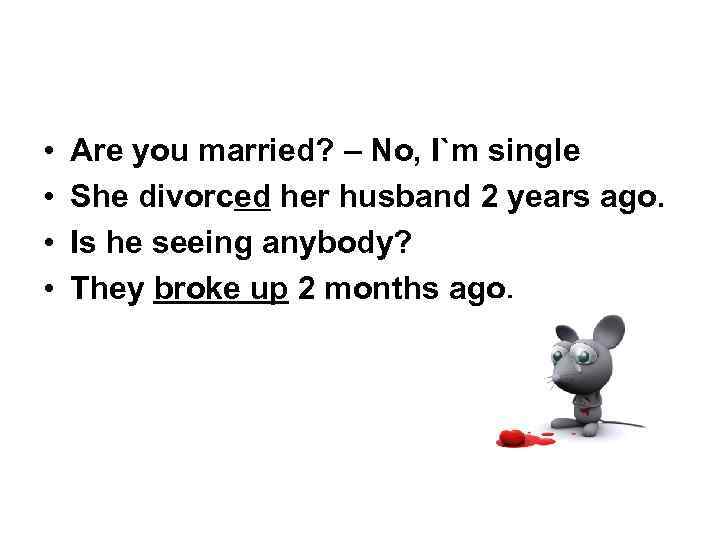  • • Are you married? – No, I`m single She divorced her husband