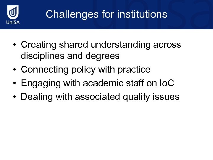 Challenges for institutions • Creating shared understanding across disciplines and degrees • Connecting policy