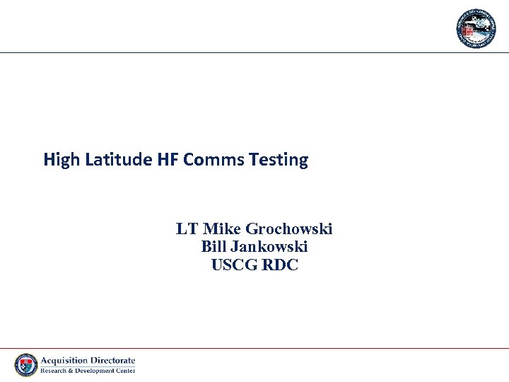 High Latitude HF Comms Testing LT Mike Grochowski Bill Jankowski USCG RDC 