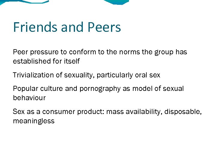 Friends and Peers Peer pressure to conform to the norms the group has established