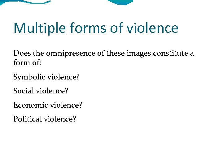 Multiple forms of violence Does the omnipresence of these images constitute a form of: