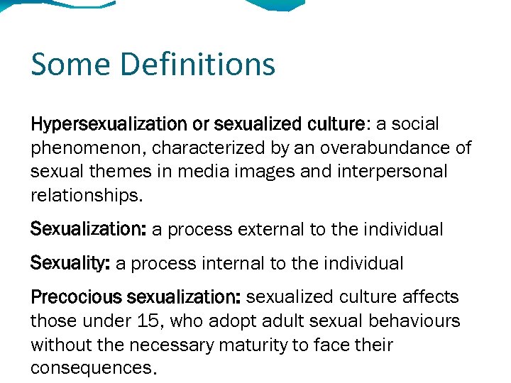 Some Definitions Hypersexualization or sexualized culture: a social phenomenon, characterized by an overabundance of