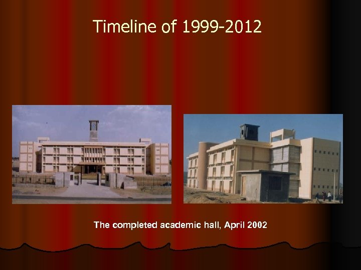 Timeline of 1999 -2012 The completed academic hall, April 2002 