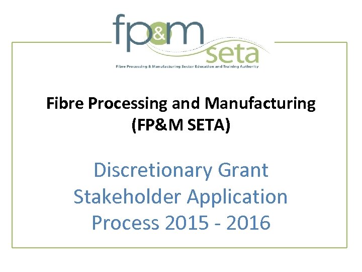 Fibre Processing and Manufacturing (FP&M SETA) Discretionary Grant Stakeholder Application Process 2015 - 2016