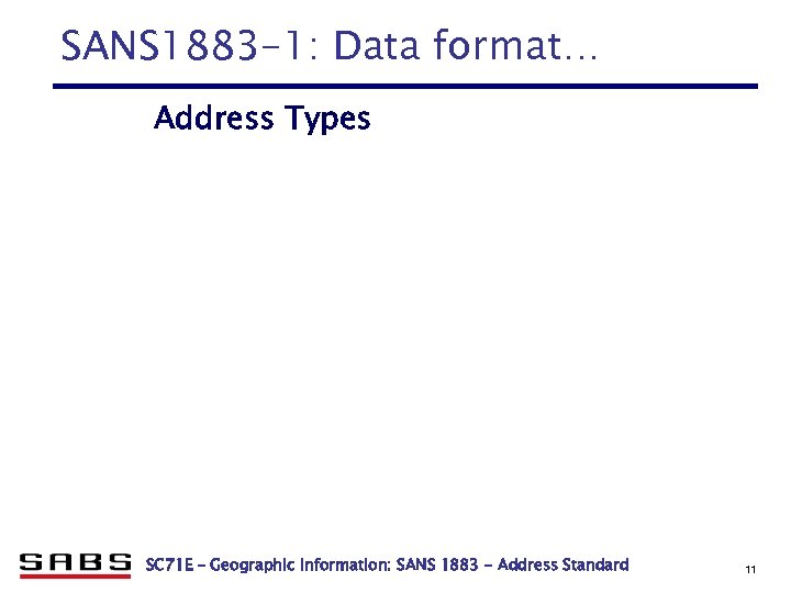 SANS 1883 -1: Data format… Address Types Traditional formalized: Street Address Site Address Intersection