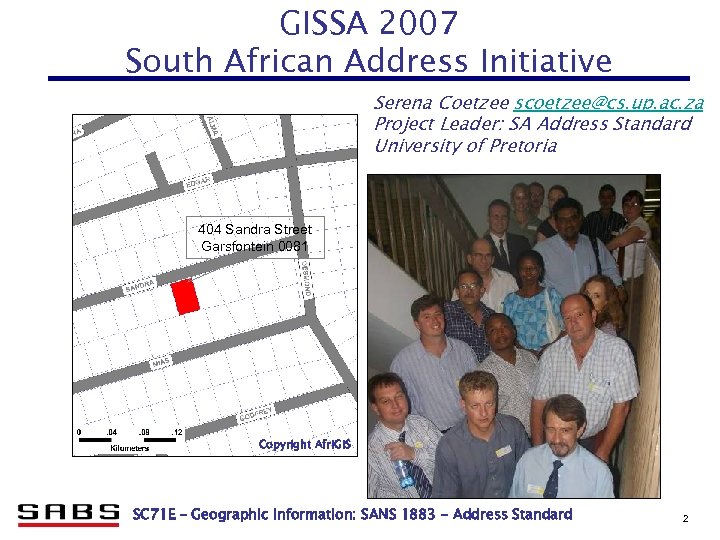 GISSA 2007 South African Address Initiative Serena Coetzee scoetzee@cs. up. ac. za Project Leader: