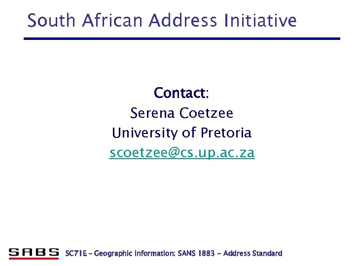 South African Address Initiative Contact: Serena Coetzee University of Pretoria scoetzee@cs. up. ac. za