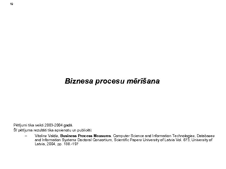 19 Biznesa procesu mērīšana Pētījumi tika veikti 2003 -2004 gadā. Šī pētījuma rezultāti tika