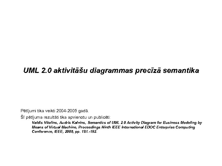 UML 2. 0 aktivitāšu diagrammas precīzā semantika Pētījumi tika veikti 2004 -2005 gadā. Šī