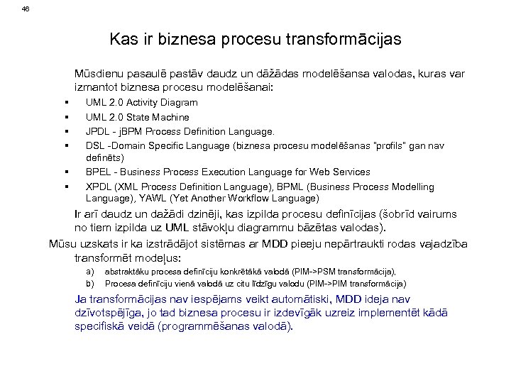 46 Kas ir biznesa procesu transformācijas Mūsdienu pasaulē pastāv daudz un dāžādas modelēšansa valodas,