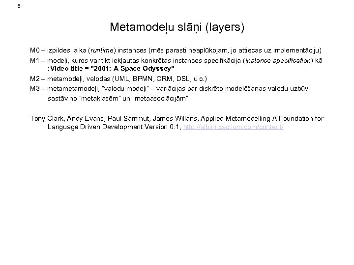 6 Metamodeļu slāņi (layers) M 0 – izpildes laika (runtime) instances (mēs parasti neaplūkojam,
