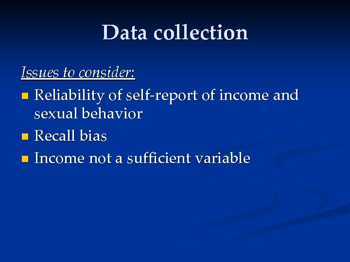 Data collection Issues to consider: n Reliability of self-report of income and sexual behavior