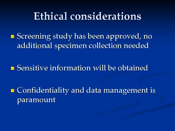 Ethical considerations n n n Screening study has been approved, no additional specimen collection