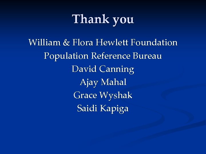 Thank you William & Flora Hewlett Foundation Population Reference Bureau David Canning Ajay Mahal