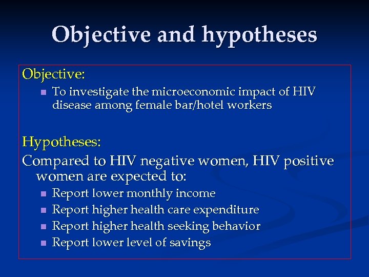 Objective and hypotheses Objective: n To investigate the microeconomic impact of HIV disease among