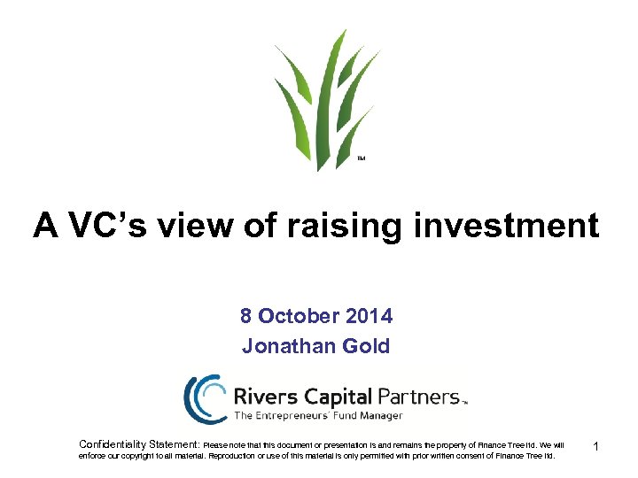 A VC’s view of raising investment 8 October 2014 Jonathan Gold Confidentiality Statement: Please