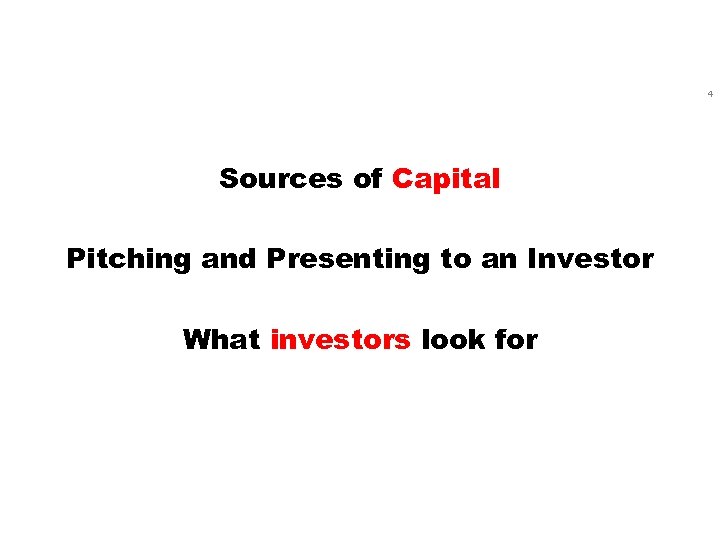 4 Sources of Capital Pitching and Presenting to an Investor What investors look for