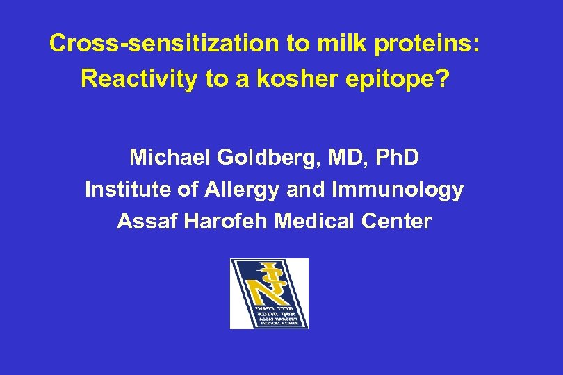 Cross-sensitization to milk proteins: Reactivity to a kosher epitope? Michael Goldberg, MD, Ph. D