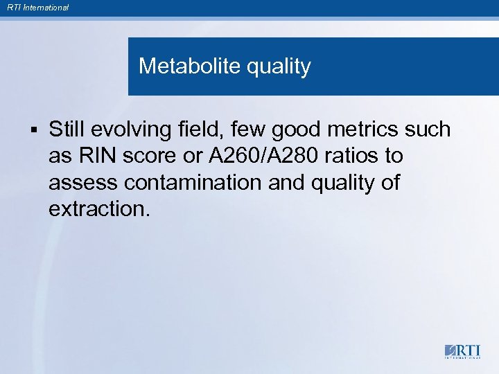 RTI International Metabolite quality § Still evolving field, few good metrics such as RIN
