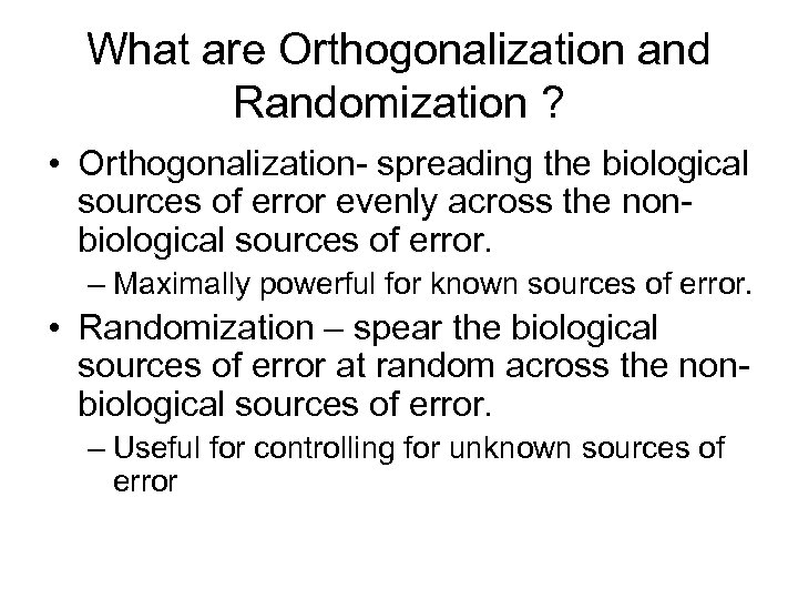 What are Orthogonalization and Randomization ? • Orthogonalization- spreading the biological sources of error