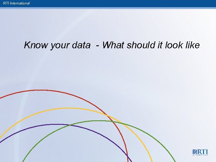 RTI International Know your data - What should it look like 