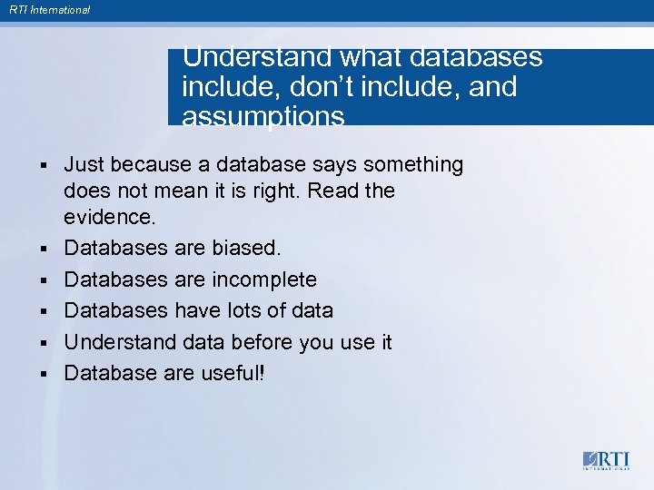RTI International Understand what databases include, don’t include, and assumptions § § § Just