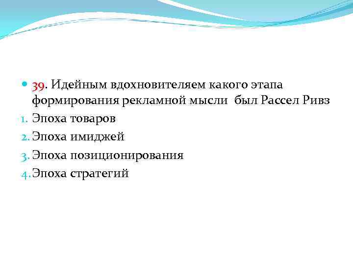  39. Идейным вдохновителяем какого этапа формирования рекламной мысли был Рассел Ривз 1. Эпоха