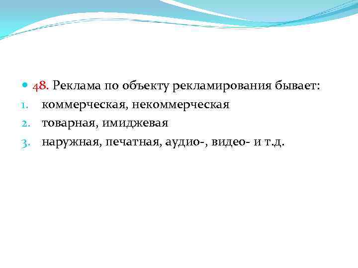  48. Реклама по объекту рекламирования бывает: 1. коммерческая, некоммерческая 2. товарная, имиджевая 3.