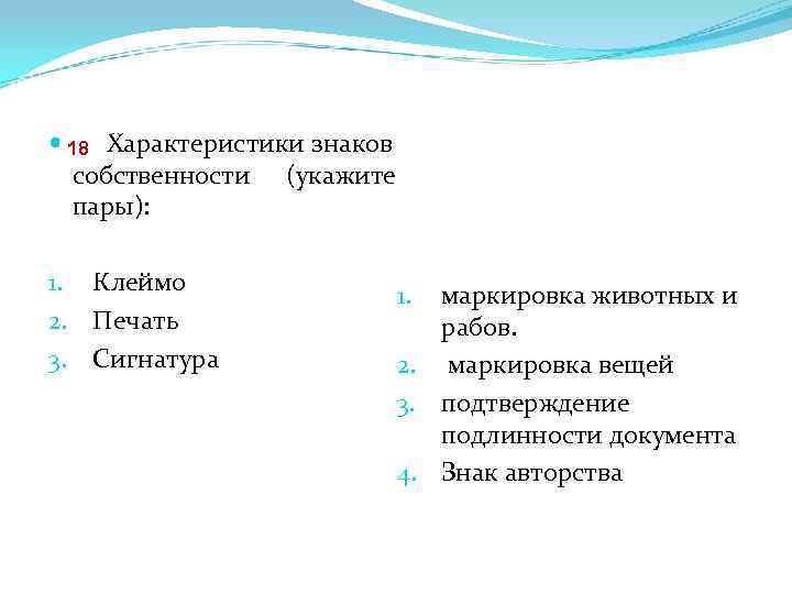  18 15. Характеристики знаков собственности (укажите пары): 1. Клеймо 2. Печать 3. Сигнатура