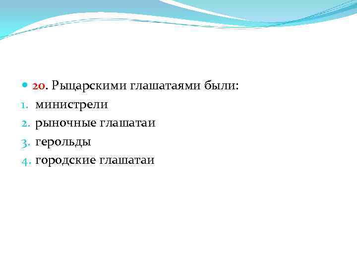  20. Рыцарскими глашатаями были: 1. министрели 2. рыночные глашатаи 3. герольды 4. городские