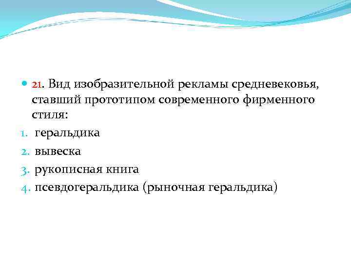  21. Вид изобразительной рекламы средневековья, ставший прототипом современного фирменного стиля: 1. геральдика 2.