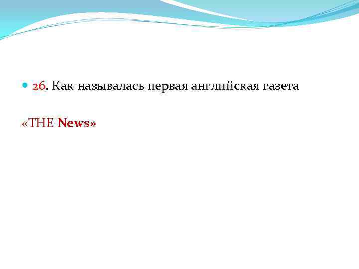  26. Как называлась первая английская газета «THE News» 