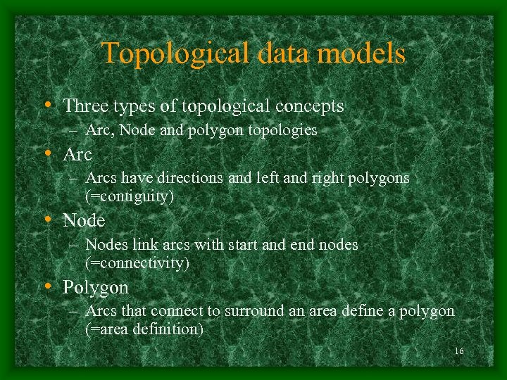 Topological data models • Three types of topological concepts – Arc, Node and polygon